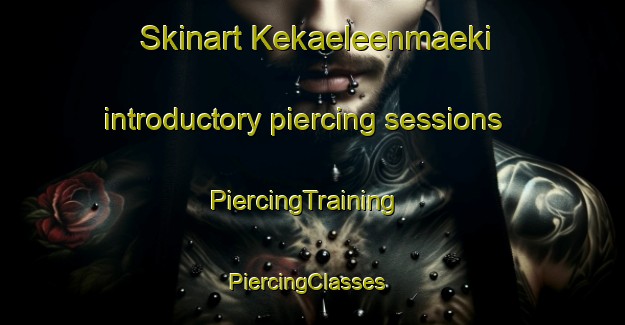 Skinart Kekaeleenmaeki introductory piercing sessions | PiercingTraining | PiercingClasses | SkinartTraining-Finland