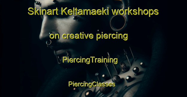 Skinart Keltamaeki workshops on creative piercing | PiercingTraining | PiercingClasses | SkinartTraining-Finland