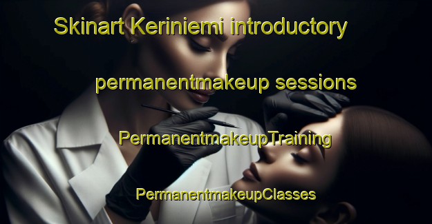 Skinart Keriniemi introductory permanentmakeup sessions | #PermanentmakeupTraining #PermanentmakeupClasses #SkinartTraining-Finland