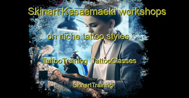 Skinart Kesaemaeki workshops on niche tattoo styles | TattooTraining | TattooClasses | SkinartTraining-Finland