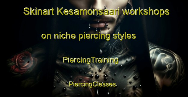 Skinart Kesamonsaari workshops on niche piercing styles | PiercingTraining | PiercingClasses | SkinartTraining-Finland