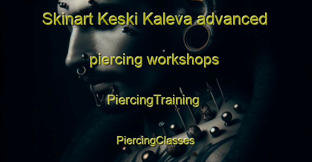 Skinart Keski Kaleva advanced piercing workshops | #PiercingTraining #PiercingClasses #SkinartTraining-Finland