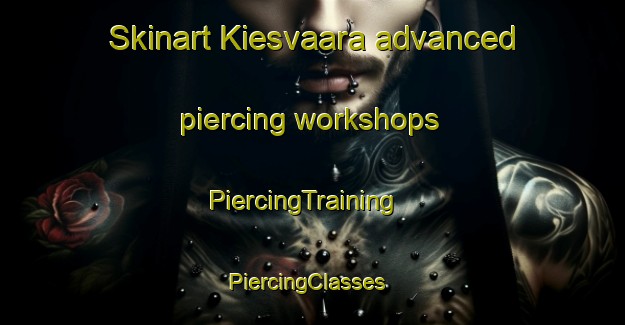 Skinart Kiesvaara advanced piercing workshops | PiercingTraining | PiercingClasses | SkinartTraining-Finland