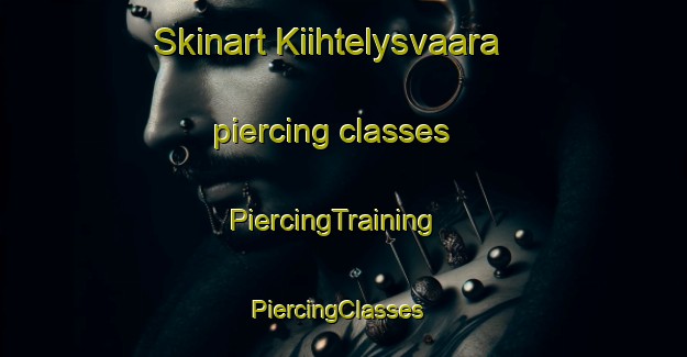 Skinart Kiihtelysvaara piercing classes | PiercingTraining | PiercingClasses | SkinartTraining-Finland