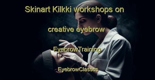 Skinart Kilkki workshops on creative eyebrow | EyebrowTraining | EyebrowClasses | SkinartTraining-Finland