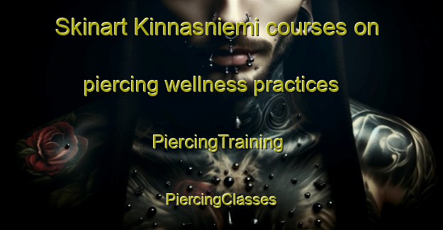 Skinart Kinnasniemi courses on piercing wellness practices | #PiercingTraining #PiercingClasses #SkinartTraining-Finland