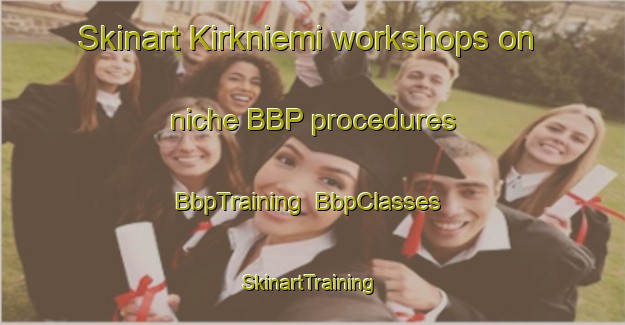 Skinart Kirkniemi workshops on niche BBP procedures | BbpTraining | BbpClasses | SkinartTraining-Finland