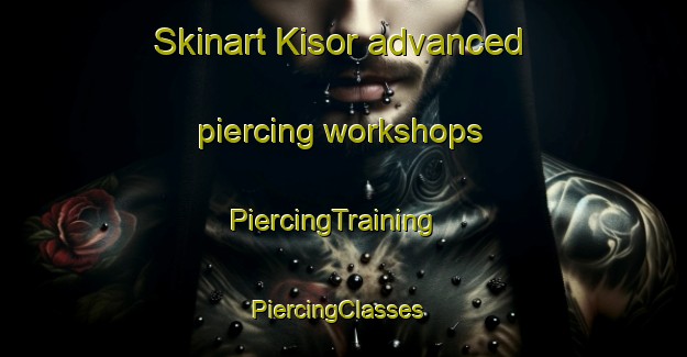 Skinart Kisor advanced piercing workshops | PiercingTraining | PiercingClasses | SkinartTraining-Finland
