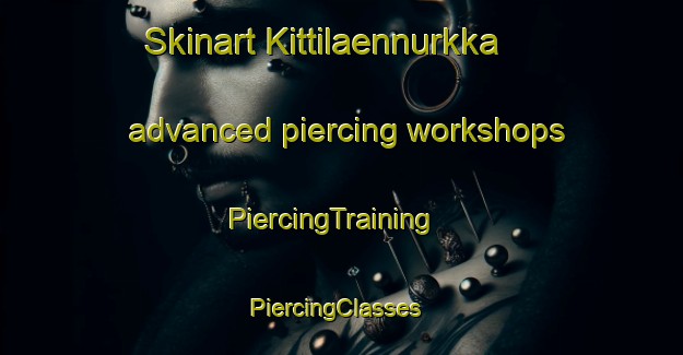 Skinart Kittilaennurkka advanced piercing workshops | PiercingTraining | PiercingClasses | SkinartTraining-Finland