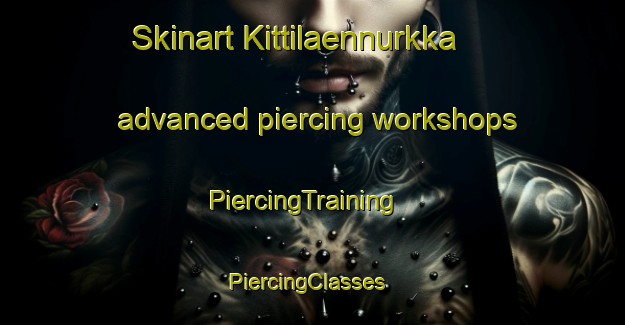 Skinart Kittilaennurkka advanced piercing workshops | PiercingTraining | PiercingClasses | SkinartTraining-Finland