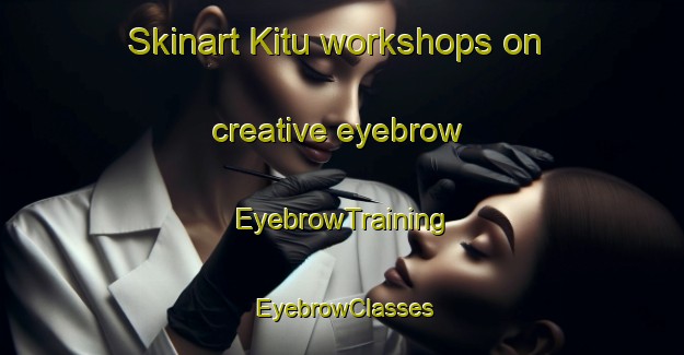Skinart Kitu workshops on creative eyebrow | EyebrowTraining | EyebrowClasses | SkinartTraining-Finland