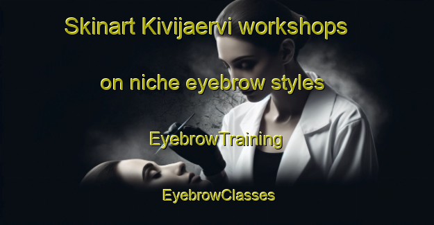 Skinart Kivijaervi workshops on niche eyebrow styles | EyebrowTraining | EyebrowClasses | SkinartTraining-Finland