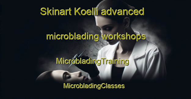 Skinart Koelli advanced microblading workshops | MicrobladingTraining | MicrobladingClasses | SkinartTraining-Finland