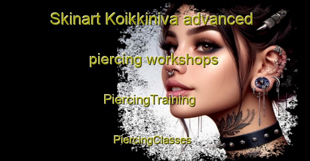 Skinart Koikkiniva advanced piercing workshops | PiercingTraining | PiercingClasses | SkinartTraining-Finland