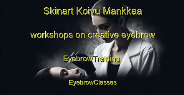 Skinart Koivu Mankkaa workshops on creative eyebrow | EyebrowTraining | EyebrowClasses | SkinartTraining-Finland