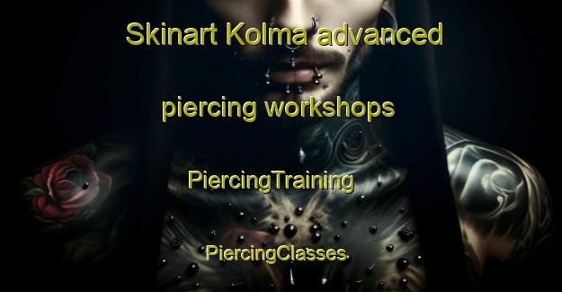 Skinart Kolma advanced piercing workshops | PiercingTraining | PiercingClasses | SkinartTraining-Finland