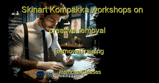 Skinart Kompakka workshops on creative removal | RemovalTraining | RemovalClasses | SkinartTraining-Finland