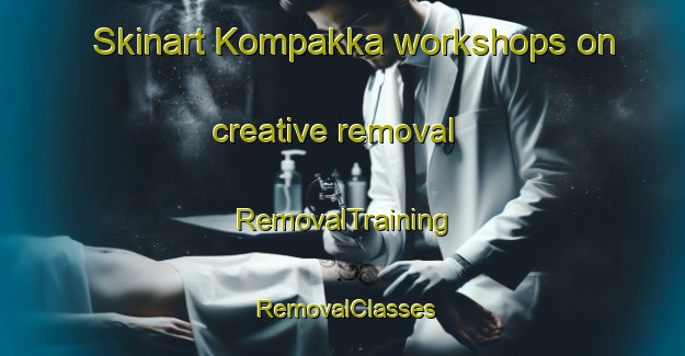 Skinart Kompakka workshops on creative removal | RemovalTraining | RemovalClasses | SkinartTraining-Finland