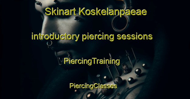 Skinart Koskelanpaeae introductory piercing sessions | PiercingTraining | PiercingClasses | SkinartTraining-Finland