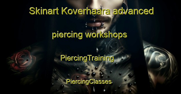 Skinart Koverhaara advanced piercing workshops | PiercingTraining | PiercingClasses | SkinartTraining-Finland