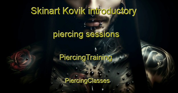 Skinart Kovik introductory piercing sessions | PiercingTraining | PiercingClasses | SkinartTraining-Finland