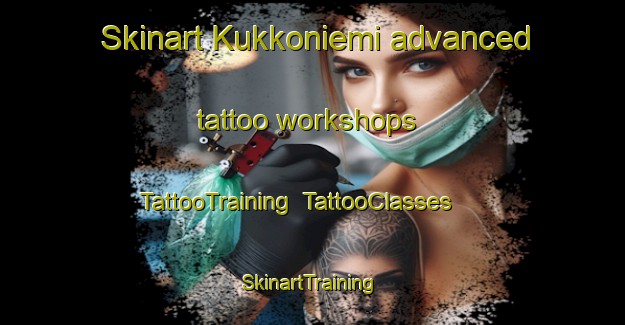 Skinart Kukkoniemi advanced tattoo workshops | TattooTraining | TattooClasses | SkinartTraining-Finland
