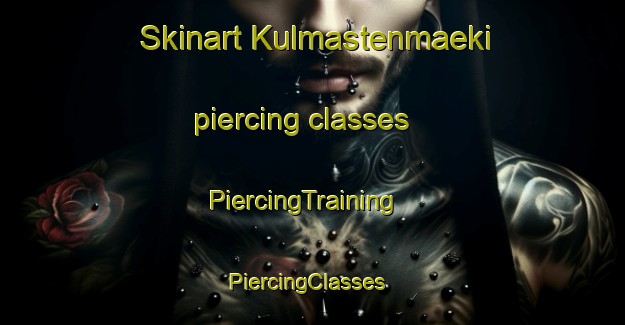 Skinart Kulmastenmaeki piercing classes | PiercingTraining | PiercingClasses | SkinartTraining-Finland