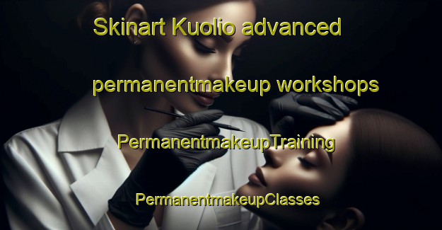 Skinart Kuolio advanced permanentmakeup workshops | PermanentmakeupTraining | PermanentmakeupClasses | SkinartTraining-Finland