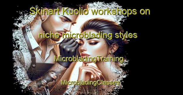 Skinart Kuolio workshops on niche microblading styles | MicrobladingTraining | MicrobladingClasses | SkinartTraining-Finland
