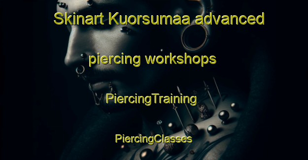 Skinart Kuorsumaa advanced piercing workshops | #PiercingTraining #PiercingClasses #SkinartTraining-Finland