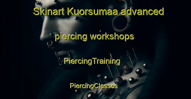 Skinart Kuorsumaa advanced piercing workshops | PiercingTraining | PiercingClasses | SkinartTraining-Finland