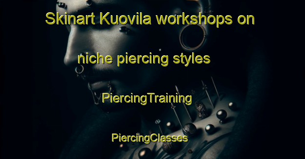 Skinart Kuovila workshops on niche piercing styles | PiercingTraining | PiercingClasses | SkinartTraining-Finland