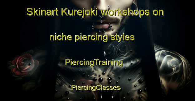 Skinart Kurejoki workshops on niche piercing styles | PiercingTraining | PiercingClasses | SkinartTraining-Finland