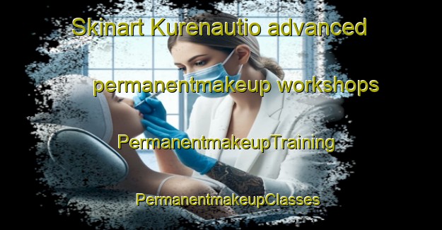 Skinart Kurenautio advanced permanentmakeup workshops | PermanentmakeupTraining | PermanentmakeupClasses | SkinartTraining-Finland