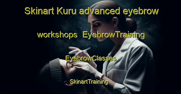 Skinart Kuru advanced eyebrow workshops | EyebrowTraining | EyebrowClasses | SkinartTraining-Finland