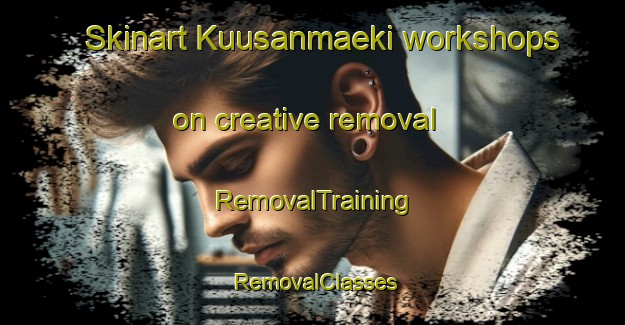 Skinart Kuusanmaeki workshops on creative removal | RemovalTraining | RemovalClasses | SkinartTraining-Finland