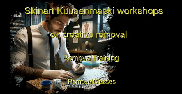 Skinart Kuusenmaeki workshops on creative removal | RemovalTraining | RemovalClasses | SkinartTraining-Finland