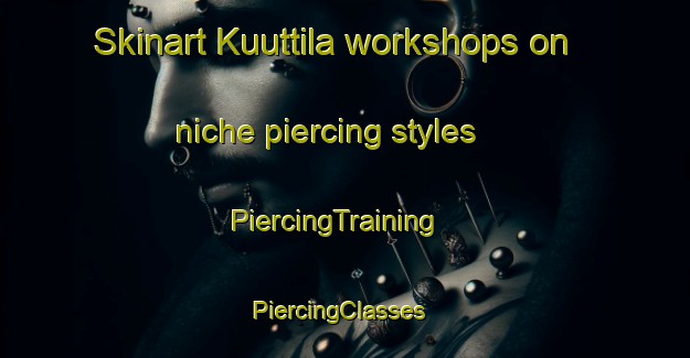 Skinart Kuuttila workshops on niche piercing styles | PiercingTraining | PiercingClasses | SkinartTraining-Finland