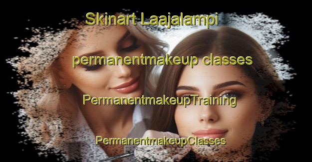 Skinart Laajalampi permanentmakeup classes | PermanentmakeupTraining | PermanentmakeupClasses | SkinartTraining-Finland
