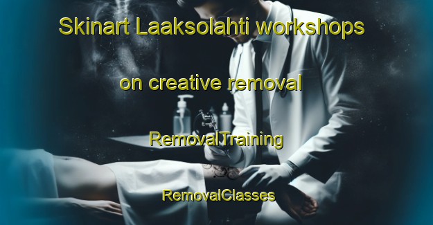 Skinart Laaksolahti workshops on creative removal | RemovalTraining | RemovalClasses | SkinartTraining-Finland