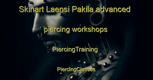 Skinart Laensi Pakila advanced piercing workshops | #PiercingTraining #PiercingClasses #SkinartTraining-Finland