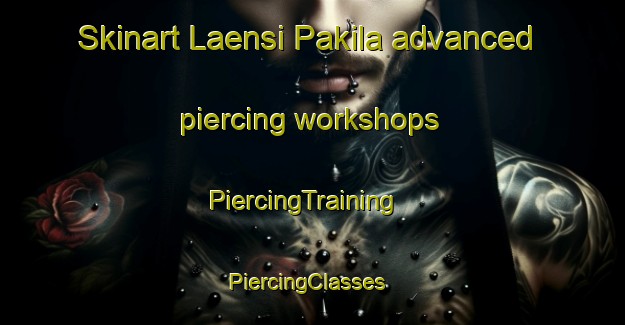 Skinart Laensi Pakila advanced piercing workshops | PiercingTraining | PiercingClasses | SkinartTraining-Finland