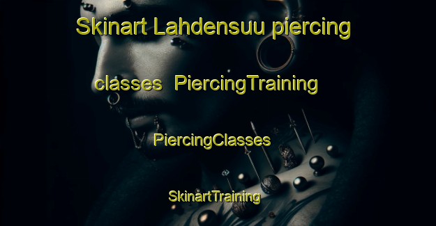 Skinart Lahdensuu piercing classes | PiercingTraining | PiercingClasses | SkinartTraining-Finland
