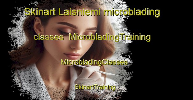 Skinart Laisniemi microblading classes | MicrobladingTraining | MicrobladingClasses | SkinartTraining-Finland