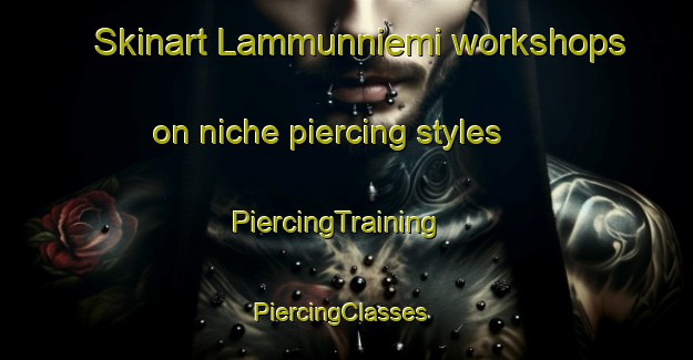 Skinart Lammunniemi workshops on niche piercing styles | PiercingTraining | PiercingClasses | SkinartTraining-Finland