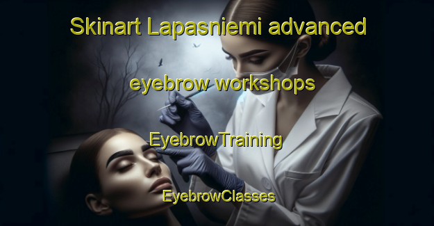 Skinart Lapasniemi advanced eyebrow workshops | EyebrowTraining | EyebrowClasses | SkinartTraining-Finland