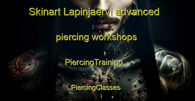 Skinart Lapinjaervi advanced piercing workshops | PiercingTraining | PiercingClasses | SkinartTraining-Finland