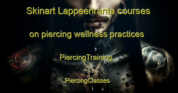 Skinart Lappeenranta courses on piercing wellness practices | PiercingTraining | PiercingClasses | SkinartTraining-Finland