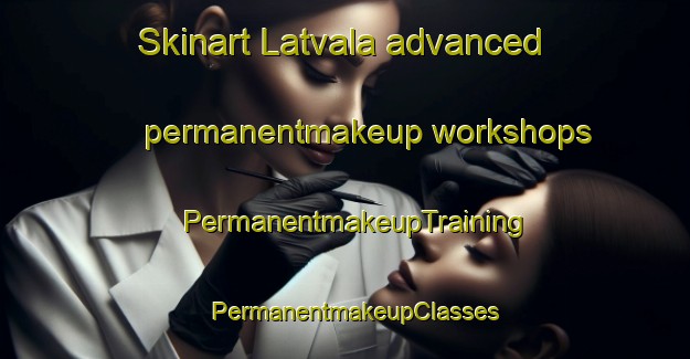 Skinart Latvala advanced permanentmakeup workshops | PermanentmakeupTraining | PermanentmakeupClasses | SkinartTraining-Finland