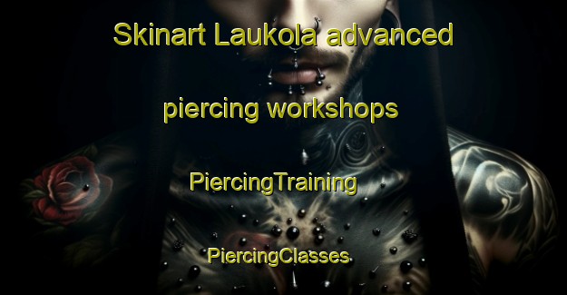 Skinart Laukola advanced piercing workshops | PiercingTraining | PiercingClasses | SkinartTraining-Finland